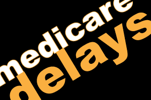 Expect delays from Medicare