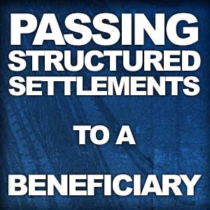 Passing on a structure to a structured settlement beneficiary