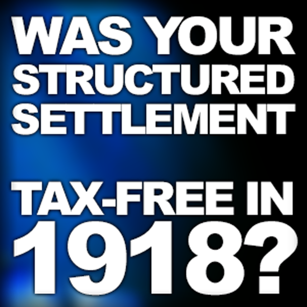 Was Your Structured Settlement Tax-Free In 1918? An article by Patrick Farber