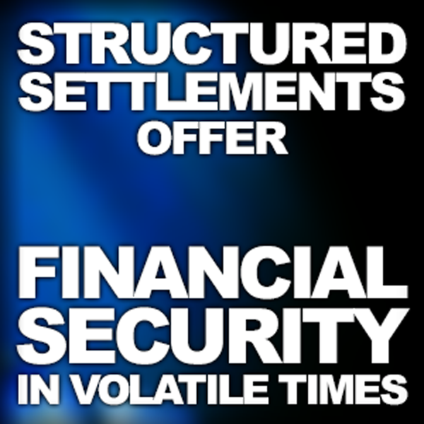 Structured Settlements Offer Financial Security in Volatile Times
