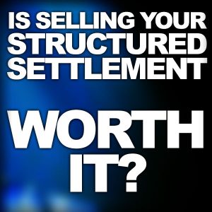 Is selling your structured settlement worth it?
