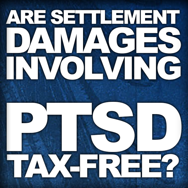 Are Settlement Damages Involving PTSD Tax-Free?